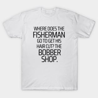 Where Does The Fisherman Get His Hair Cut T-Shirt